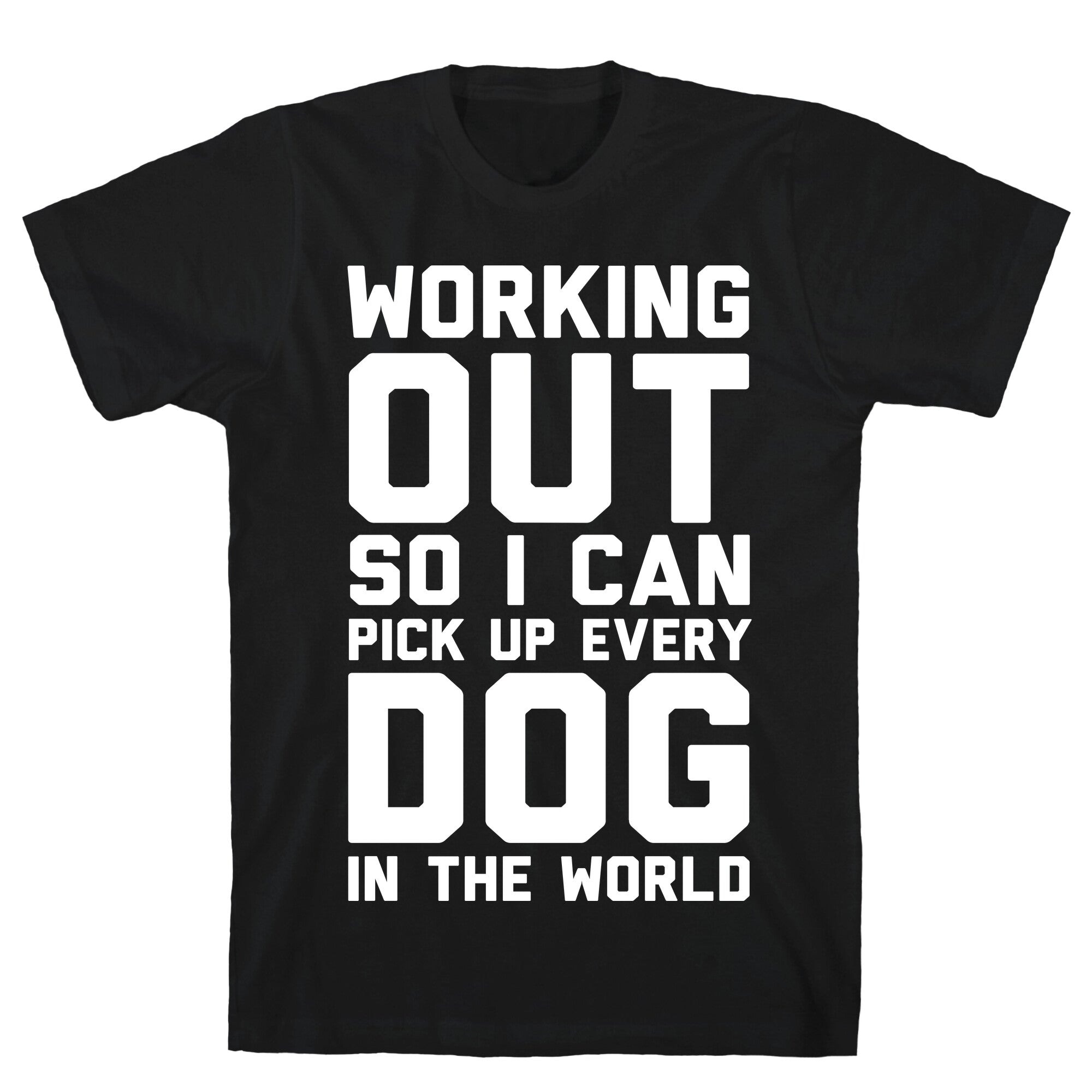 Working Out So I Can Pick Up Every Dog In The World T-Shirt